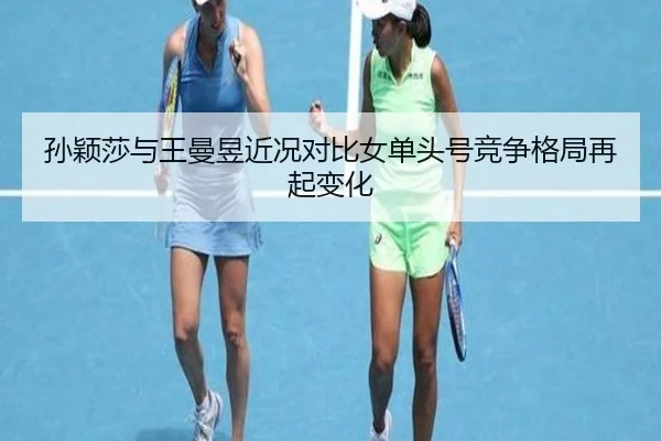 孙颖莎与王曼昱近况对比女单头号竞争格局再起变化